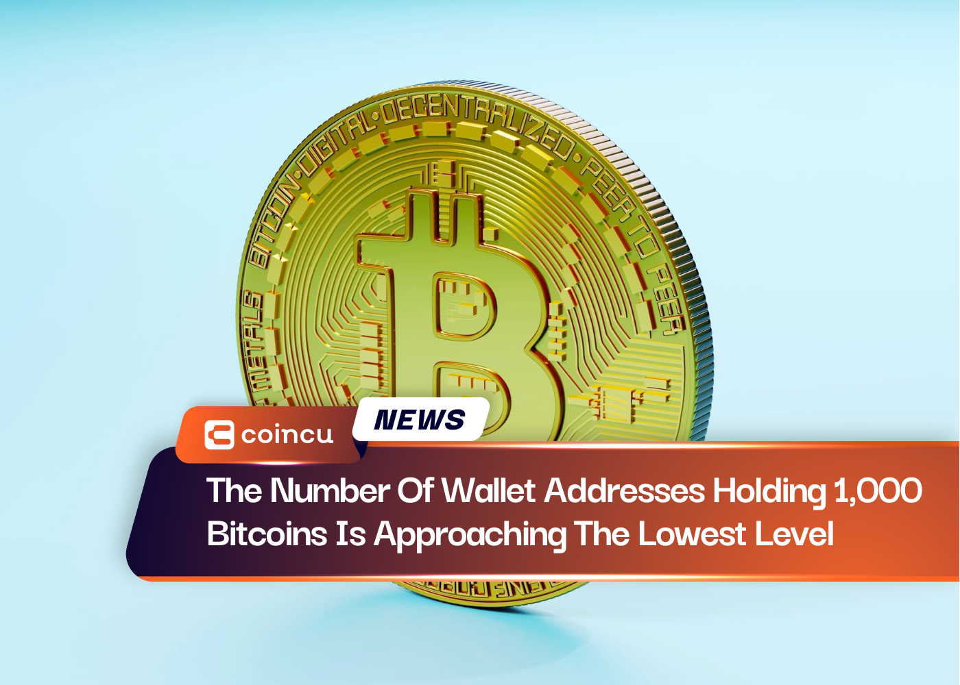 The Number Of Wallet Addresses Holding 1,000 Bitcoins Is Approaching The Lowest Level