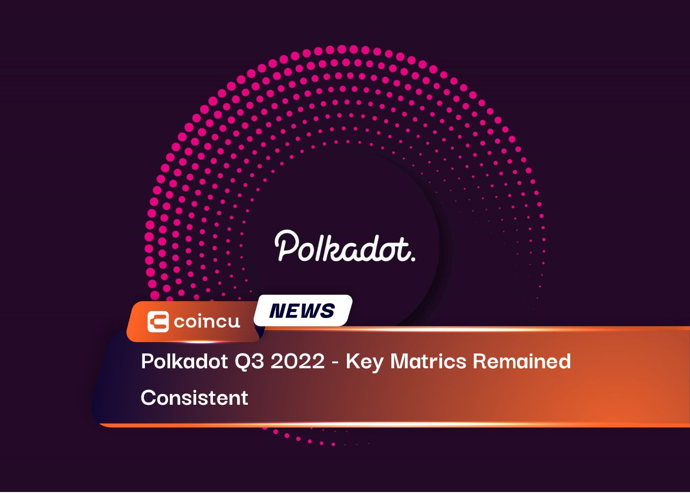 Polkadot Q3 2022 - Key Matrics Remained Consistent