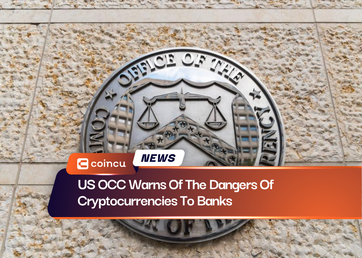 US OCC Warns Of The Dangers Of Cryptocurrencies To Banks