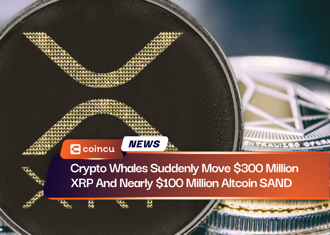 Crypto Whales Suddenly Move $300 Million XRP And Nearly $100 Million Altcoin SAND