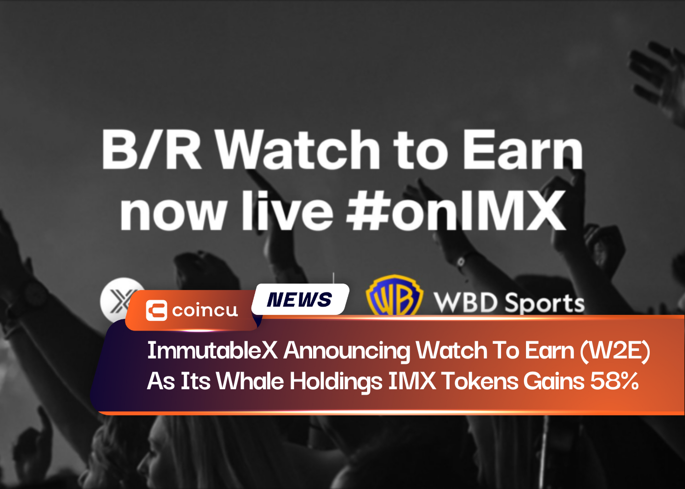 ImmutableX Announcing Watch To Earn (W2E) As Its Whale Holdings IMX Tokens Gains 58%