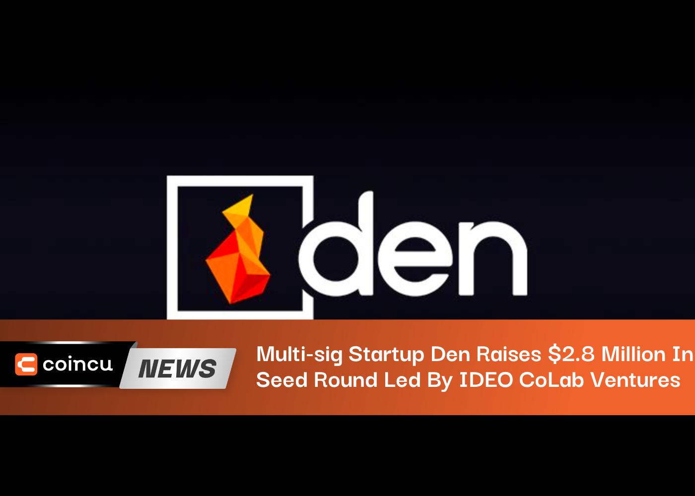 Multi-sig Startup Den Raises $2.8 Million In Seed Round Led By IDEO CoLab Ventures