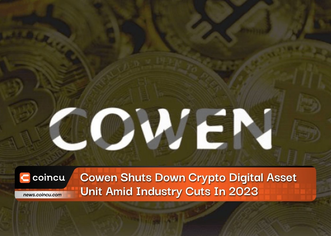 Cowen Shuts Down Crypto Digital Asset Unit Amid Industry Cuts In 2023