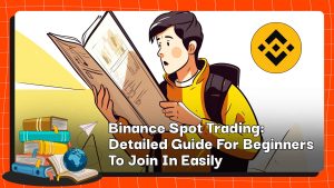 Binance Spot Trading: Detailed Guide For Beginners To Join In Easily